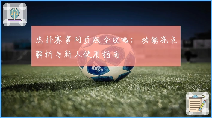 虎扑赛事网页版全攻略:功能亮点解析与新人使用指南
