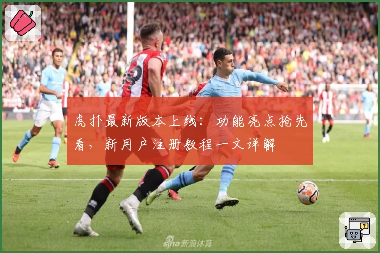 虎扑最新版本上线：功能亮点抢先看，新用户注册教程一文详解