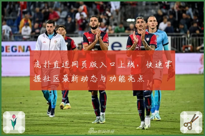 虎扑直连网页版入口上线，快速掌握社区最新动态与功能亮点