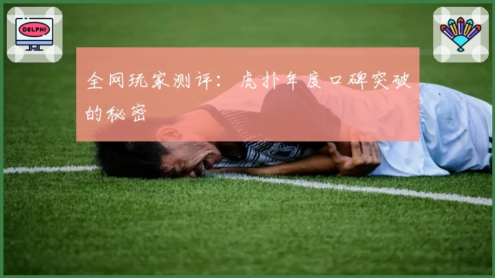 全网玩家测评：虎扑年度口碑突破的秘密